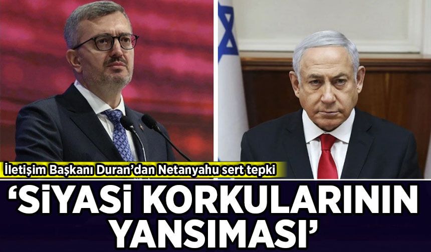 İletişim Başkanı Duran’dan Netanyahu sert tepki: 'Siyasi korkularının yansıması'