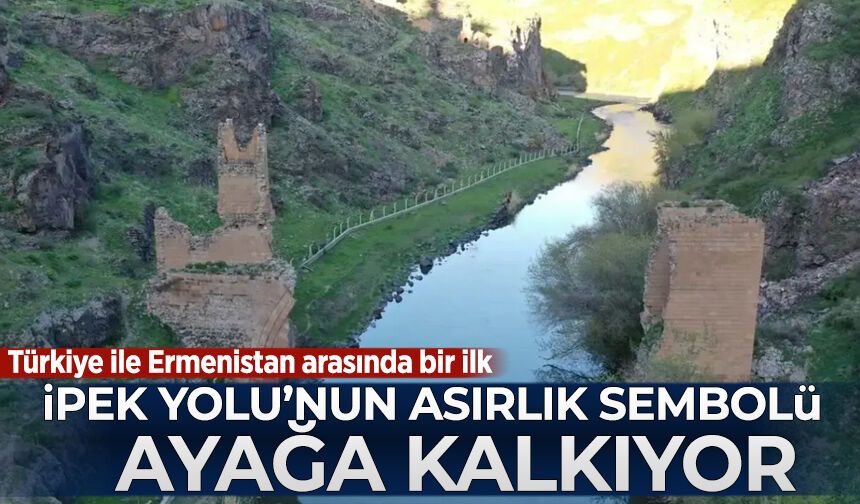 İpek Yolu'nun asırlık sembolü ayağa kalkıyor! Türkiye ile Ermenistan arasında bir ilk