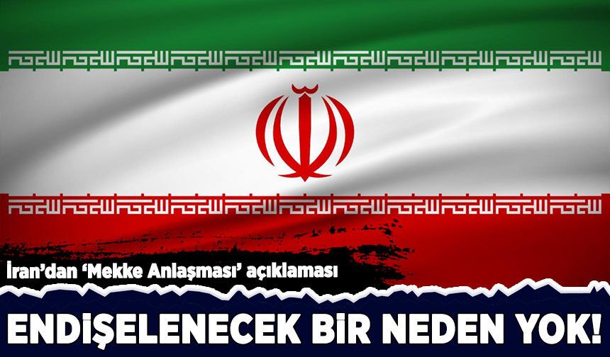 İran'dan 'Mekke Anlaşması' açıklaması: Endişelenecek bir neden yok