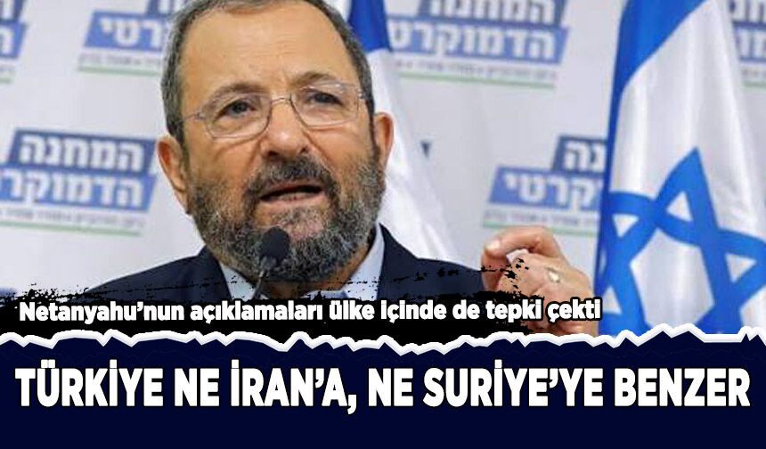 Barak: Türkiye ne İran'a, ne Suriye'ye benzer!