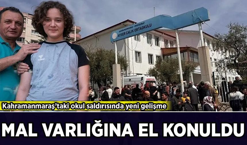 Kahramanmaraş’taki okul saldırısında yeni gelişme: Mal varlığına el konuldu!
