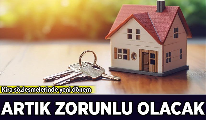 Kira sözleşmelerinde yeni dönem: Artık zorunlu olacak!