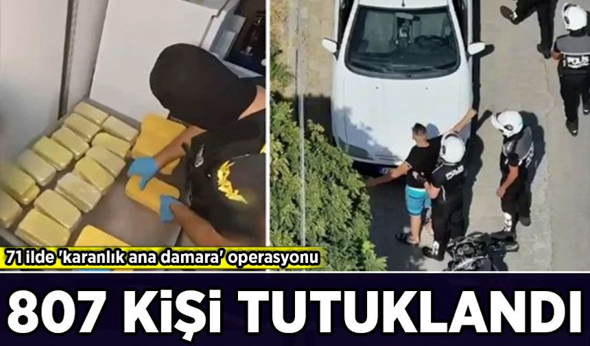 71 ilde 'karanlık ana damara' operasyonu: 807 kişi tutuklandı