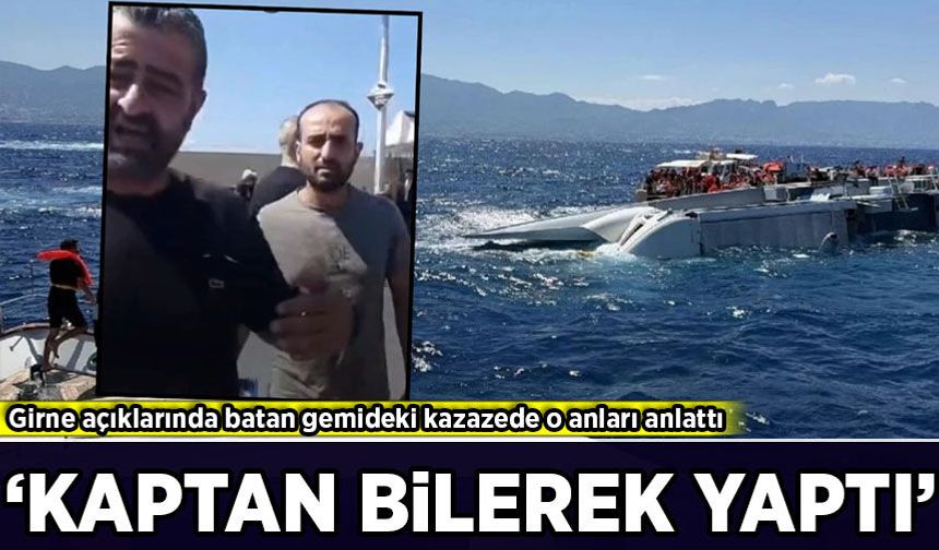 Girne açıklarında batan gemideki kazazede o anları anlattı: 'Kaptan bilerek yaptı!'