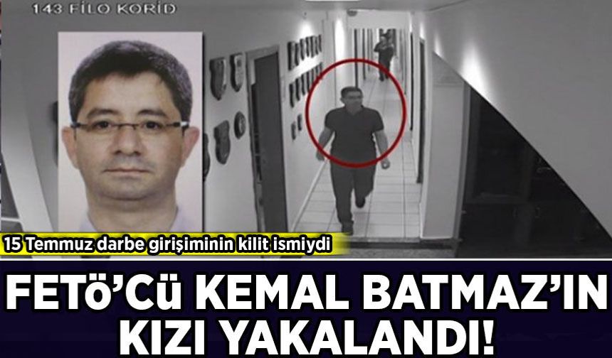 FETÖ hükümlüsü Kemal Batmaz'ın kızı Esma Batmaz yakalandı!