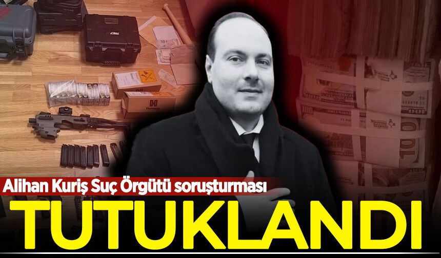 Suç örgütü lideri Alihan Kuriş tutuklandı!