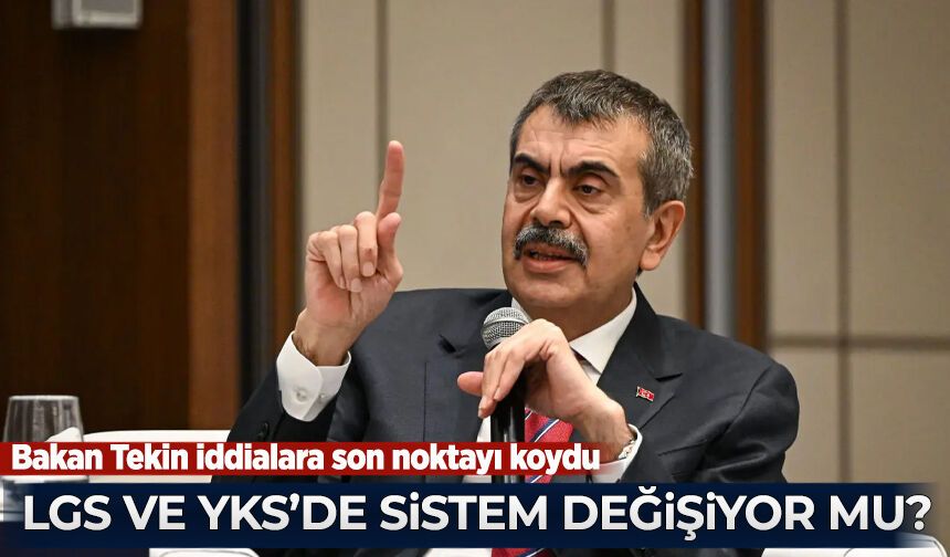 Bakan Tekin'den LGS ve YKS iddialarına net yanıt! Sistem değişiyor mu?