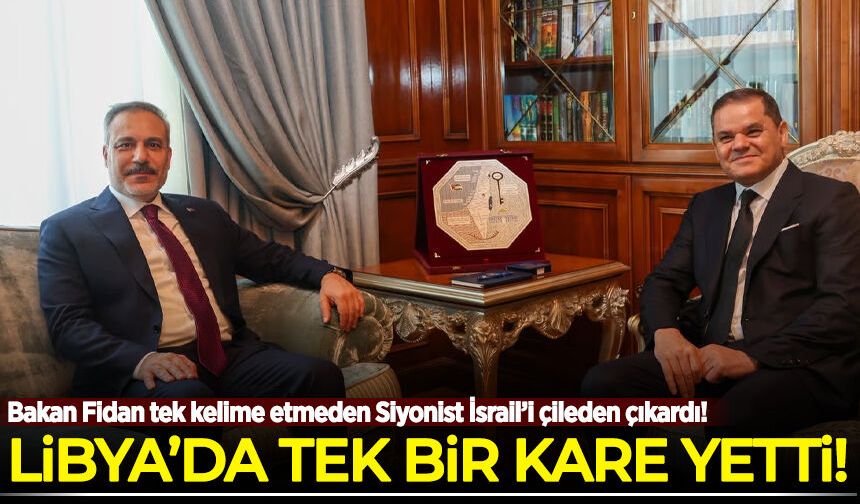Libya’da tek bir kare yetti: Bakan Fidan Siyonist İsrail’i çileden çıkardı!
