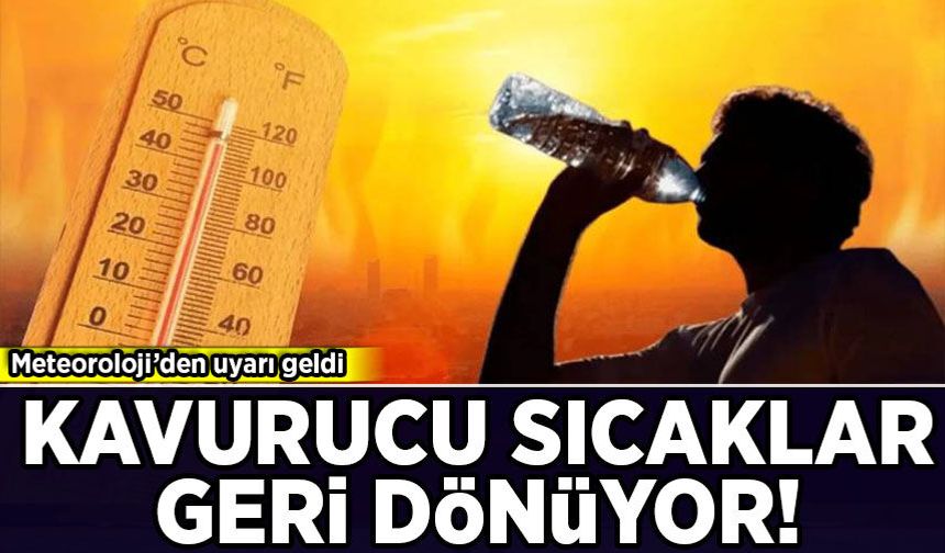 Meteoroloji'den uyarı geldi: Kavurucu sıcaklar geri dönüyor!