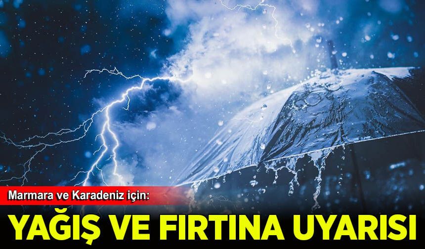 Marmara ve Karadeniz için kuvvetli yağış ve fırtına uyarısı
