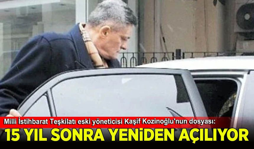 Kaşif Kozinoğlu dosyası 15 yıl sonra yeniden açılıyor