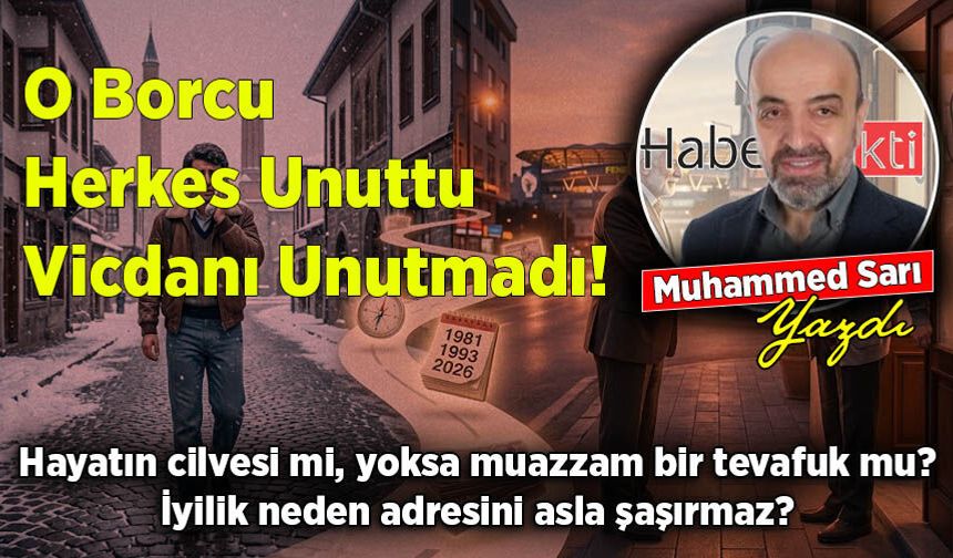 Muhammed Sarı yazdı: O Borcu Herkes Unuttu, Vicdanı Unutmadı!