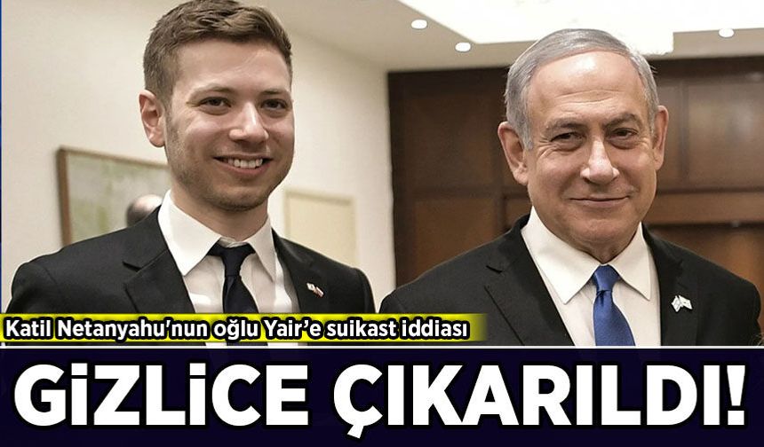 Katil Netanyahu'nun oğlu Yair’e suikast iddiası: Gizlice çıkarıldı!
