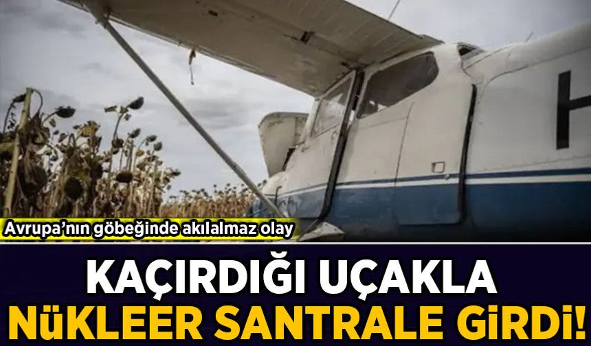 Avrupa’nın göbeğinde akılalmaz olay: Kaçırdığı uçakla nükleer santrale girdi!