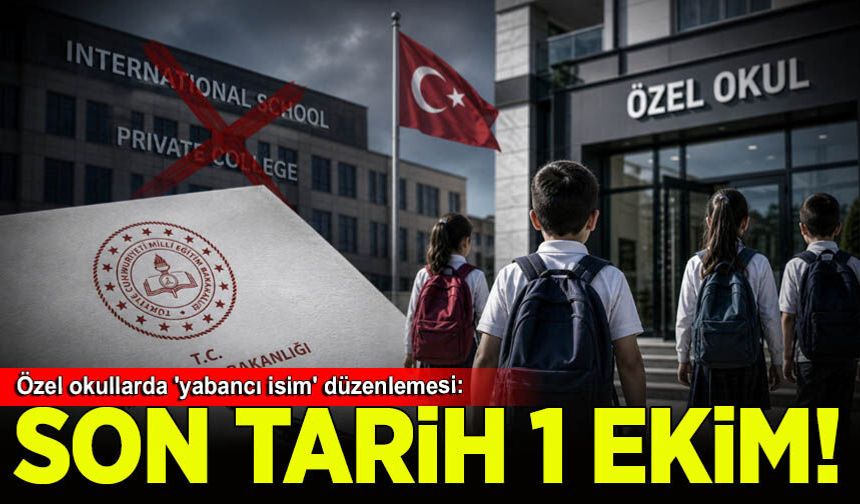Özel okullarda 'yabancı isim' düzenlemesi: 1 Ekim'e kadar süre tanındı