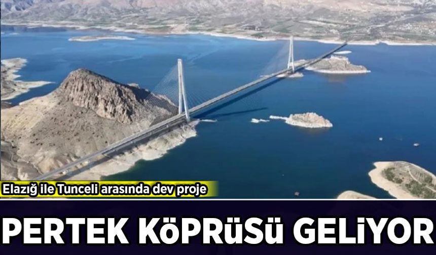 Elazığ ile Tunceli arasında dev proje: Pertek Köprüsü geliyor