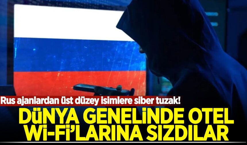 Rus ajanlardan üst düzey isimlere siber tuzak: Dünya genelinde otel Wi-Fi'larına sızdılar