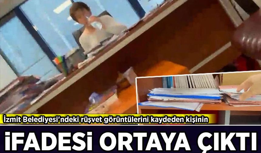 İzmit Belediyesi'ndeki rüşvet görüntülerini çeken kişinin ifadesi ortaya çıktı!
