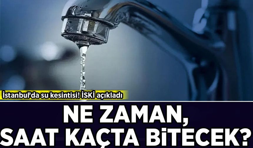 İstanbul’da su kesintisi! İSKİ açıkladı: Su kesintisi ne zaman, saat kaçta bitecek?