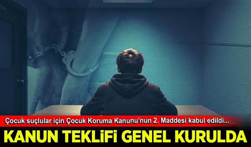 Suçlu çocuklara ilişkin düzenlemeleri içeren kanun teklifi TBMM Genel Kurulunda