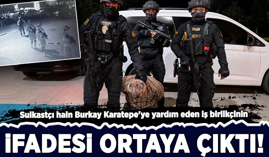 Suikastçı hain Burkay Karatepe'ye yardım eden iş birlikçinin ifadesi ortaya çıktı!
