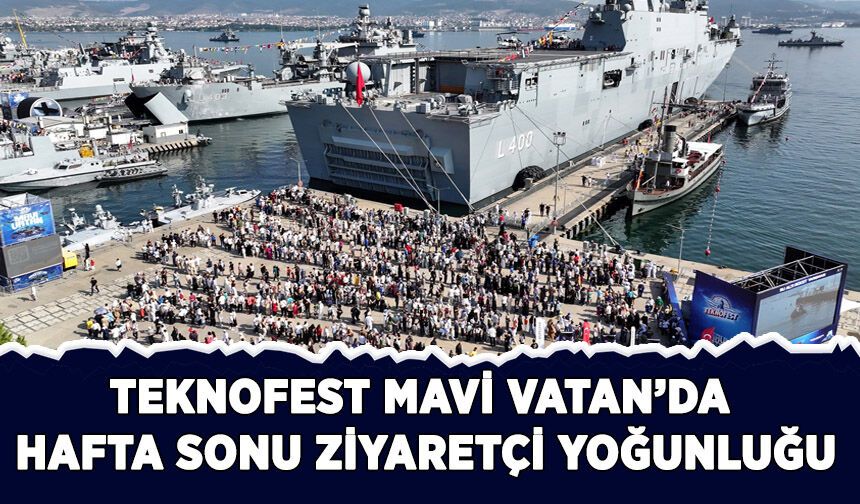 TEKNOFEST Mavi Vatan'da hafta sonu ziyaretçi yoğunluğu yaşanıyor