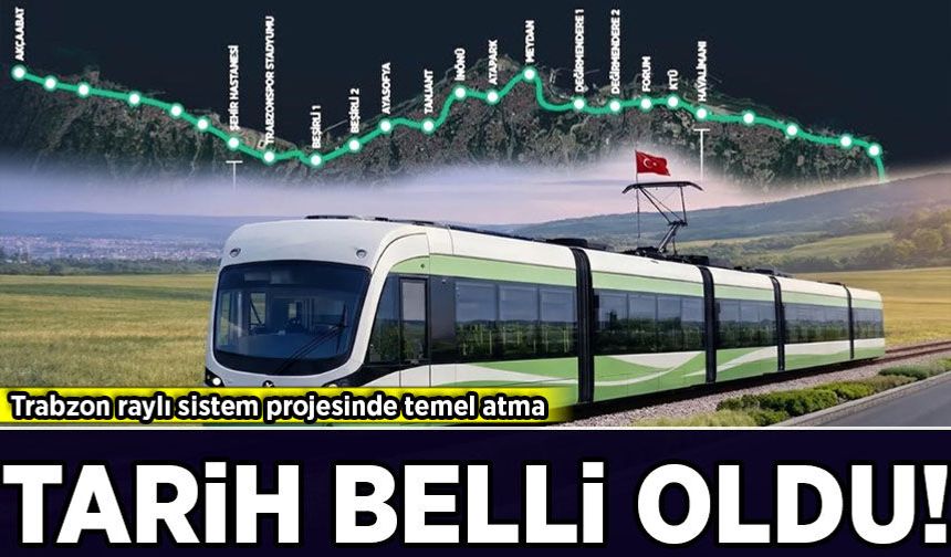 Trabzon raylı sistem projesinde temel atma tarihi belli oldu