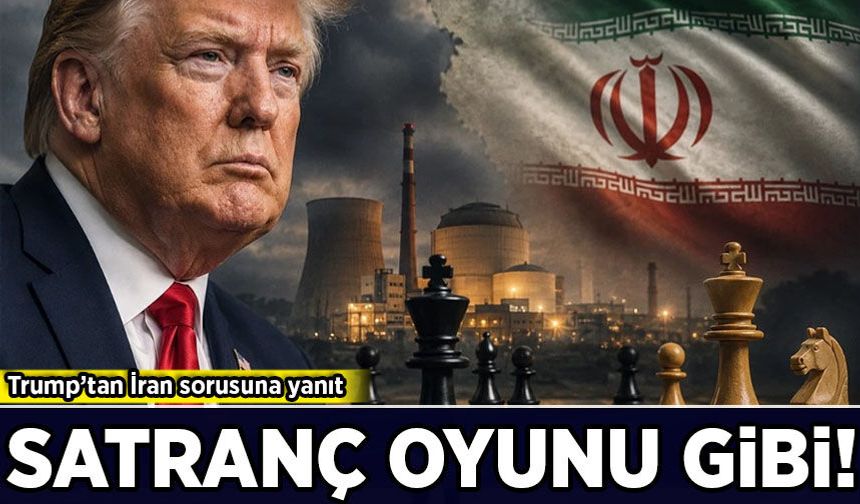 Trump'tan İran sorusuna yanıt: Satranç oyunu gibi!