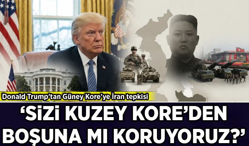 Donald Trump'tan Güney Kore'ye İran sitemi: O zaman size neden yardım ediyoruz?