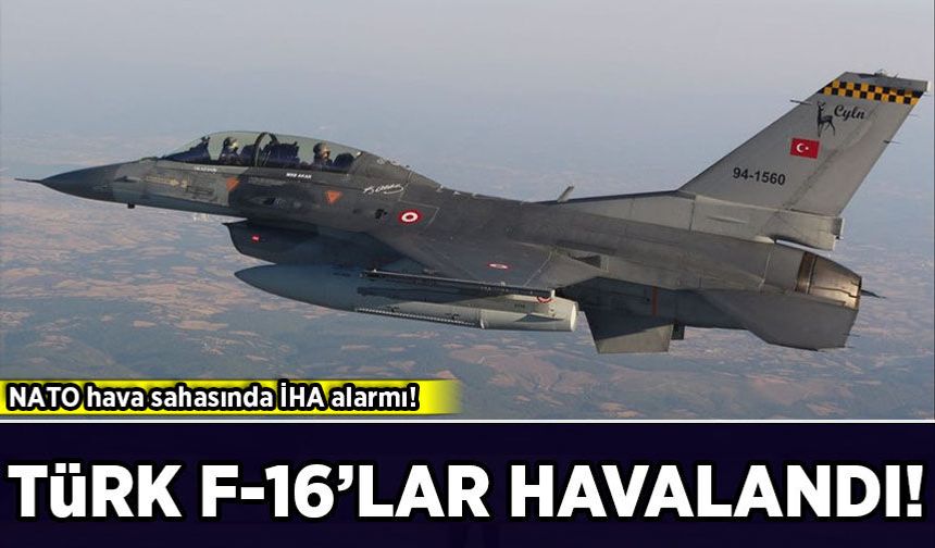 NATO hava sahasında İHA alarmı: Türk F-16'lar havalandı!
