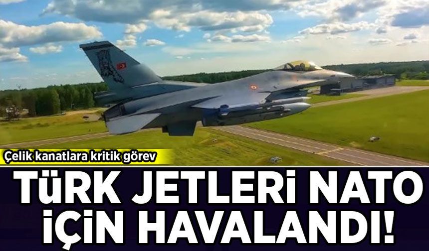Türk jetlerinden NATO görevi: Çelik kanatlar havalandı!