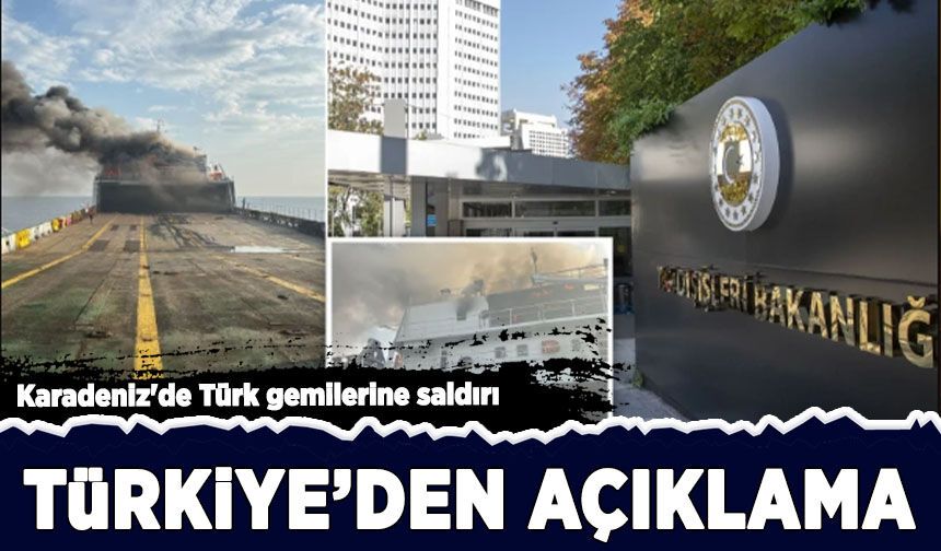 Karadeniz'de Türk gemilerine saldırı: Dışişleri Bakanlığı'ndan açıklama geldi