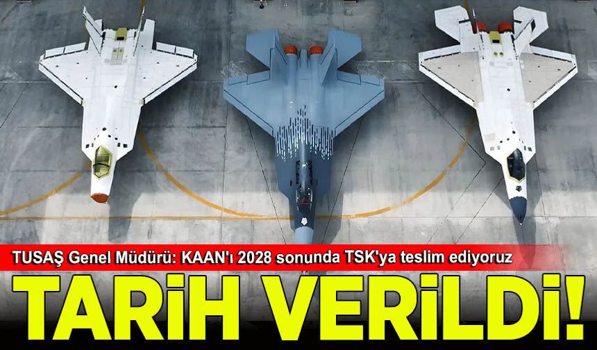 TUSAŞ Genel Müdürü: KAAN'ı 2028 sonunda TSK'ya teslim ediyoruz