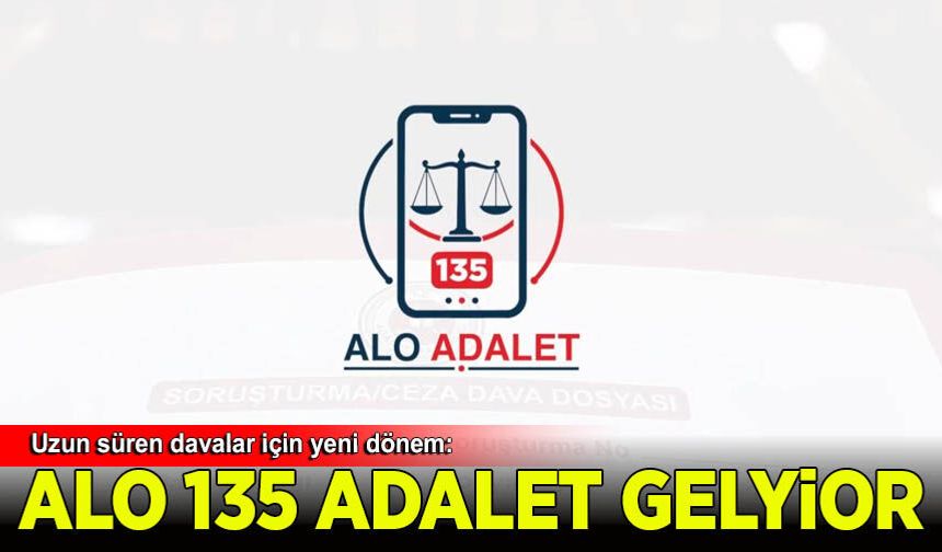 Uzun süren davalar için yeni dönem: Alo Adalet 135 geliyor