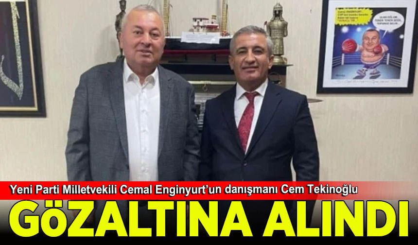 Yeni Parti Milletvekili Cemal Enginyurt’un danışmanı Cem Tekinoğlu gözaltına alındı