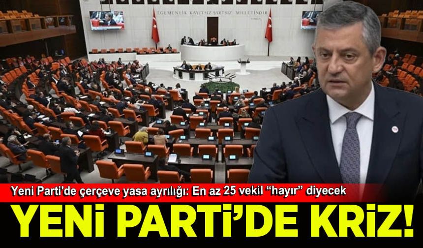 Yeni Parti'de çerçeve yasa ayrılığı: En az 25 vekil “hayır” diyecek