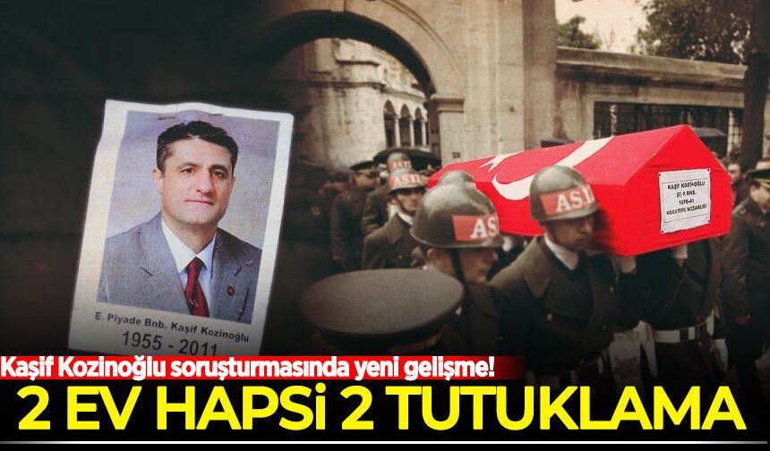 Kaşif Kozinoğlu soruşturmasında yeni gelişme! 2 ev hapsi, 2 tutuklama
