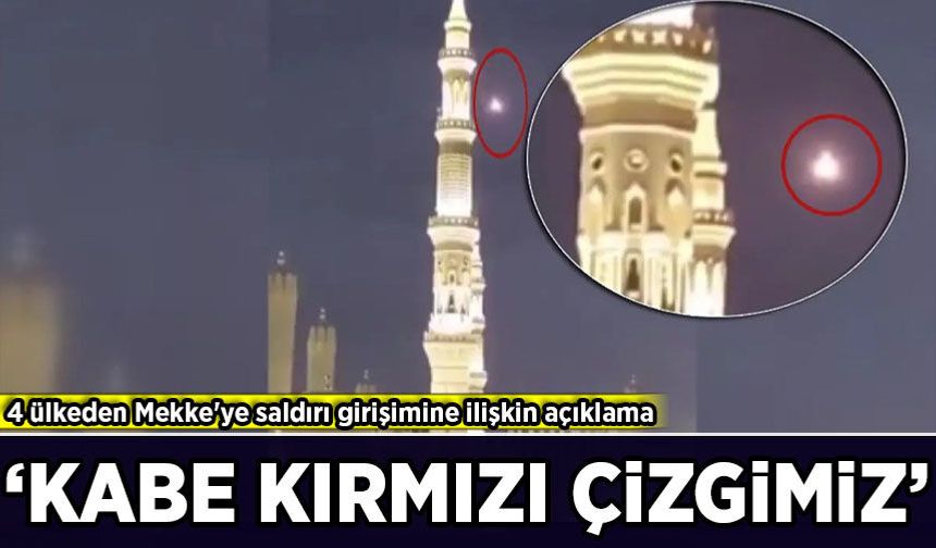 4 ülkeden Mekke'ye saldırı girişimine ilişkin açıklama: 'Kabe kırmızı çizgimiz'