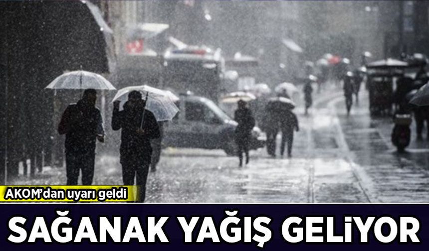 AKOM'dan uyarı geldi: Sağanak yağış geliyor!