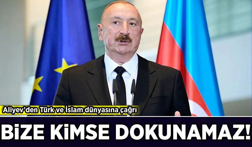Aliyev'den Türk ve İslam dünyasına çağrı: Bize kimse dokunamaz!