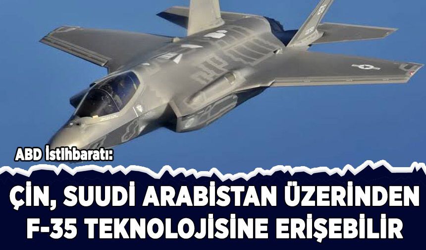 ABD: Çin, Suudi Arabistan üzerinden F-35 teknolojisine erişebilir