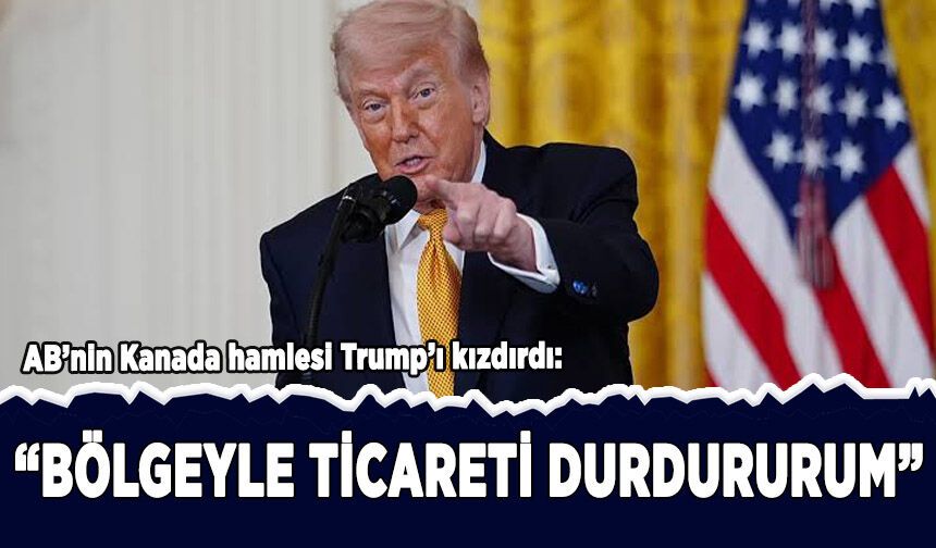 Trump'tan AB'nin Kanada hamlesine tepki