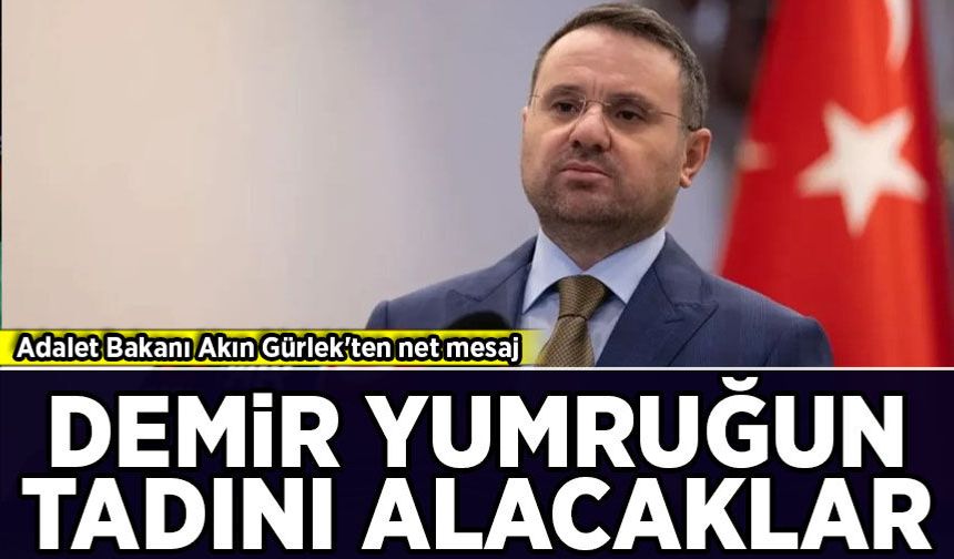 Adalet Bakanı Akın Gürlek'ten net mesaj: 'Demir yumruğun tadını alacaklar'