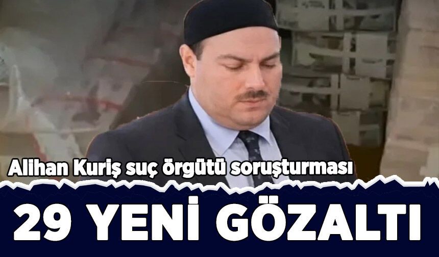 Alihan Kuriş soruşturmasında 29 gözaltı daha