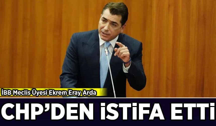 İBB Meclis Üyesi Ekrem Eray Arda, CHP'den istifa etti
