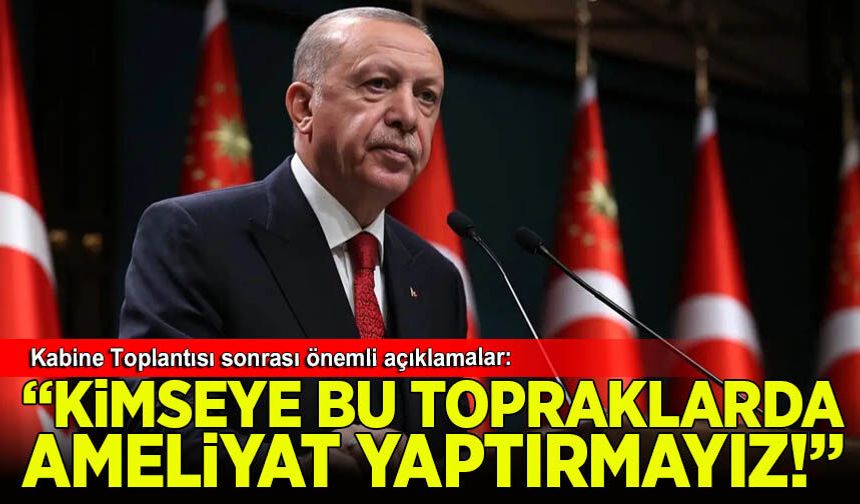 Erdoğan: Can alıp can verdiğimiz topraklarda kimseye ameliyat yaptırmayız!