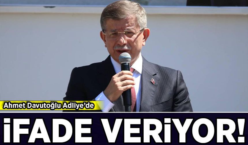 Ahmet Davutoğlu Adliye’de ifade veriyor!