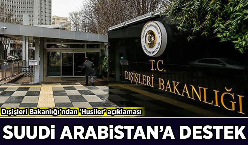 Dışişleri Bakanlığı'ndan 'Husiler' açıklaması: Suudi Arabistan'a destek