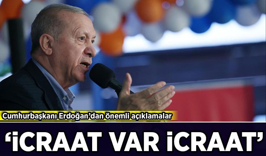 Cumhurbaşkanı Erdoğan’dan önemli açıklamalar: 'Laf ola beri gele yok, icraat var icraat'