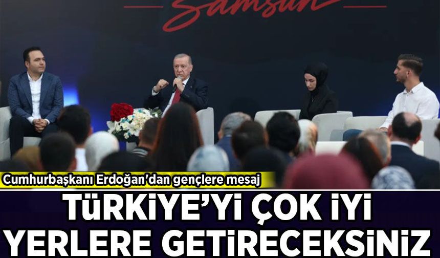 Cumhurbaşkanı Erdoğan'dan gençlere mesaj: 'Türkiye'yi her kulvarda çok daha iyi yerlere getireceksiniz'